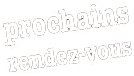 prochains rendez-vous